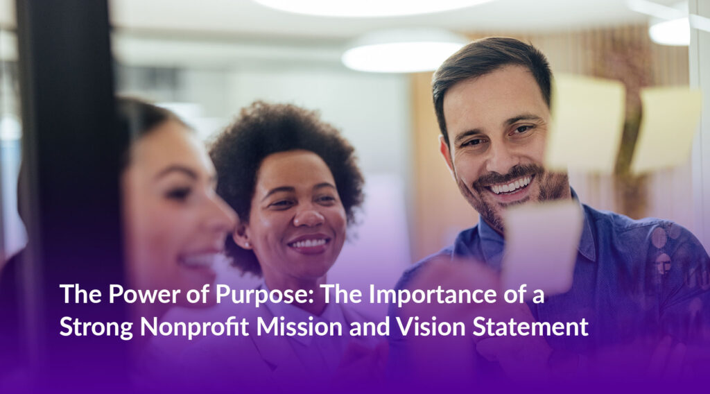 The Power of Purpose: The Importance of a Strong Nonprofit Mission and Vision Statement